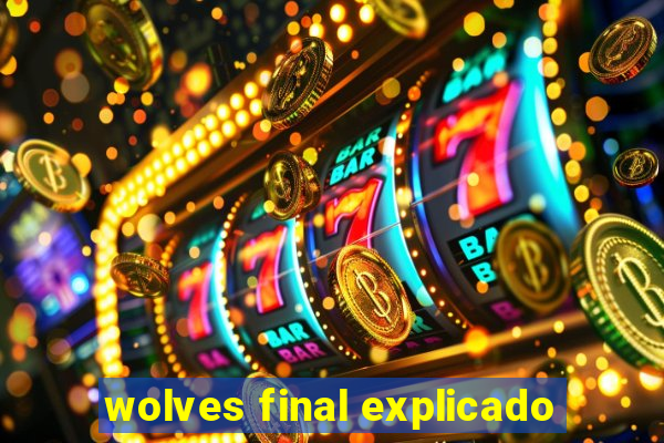 wolves final explicado